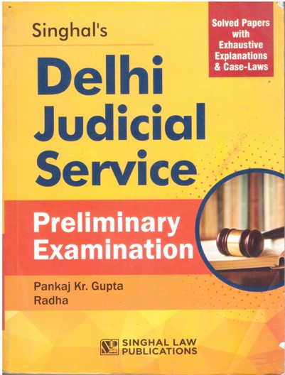 Singhal's Delhi Judicial Service, Pre. Examination (Solved Papers With Exhaustive Explanations & Case-Laws) - Edition 2021
