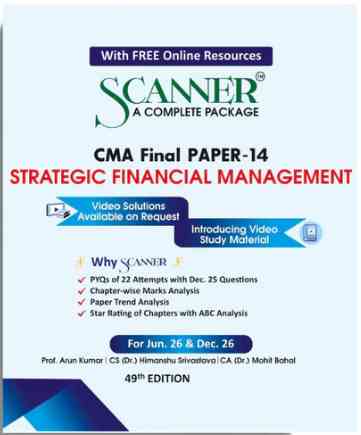 Scanner CMA Final ( Group -3 ) Paper-14 (Strategic Financial Management ) For Jun .26 & Dec 26 - 49th Edition 2026 Scanner CMA Final ( Group -3 ) Paper-14 (Strategic Financial Management ) For Jun .26 & Dec 26 - 49th Edition 2026