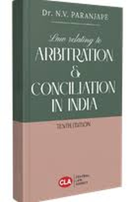 CLA's Law Relating to Arbitration & Conciliation in India by Dr. N. V. Paranjape - 10th Edition CLA's Law Relating to Arbitration & Conciliation in India by Dr. N. V. Paranjape - 10th Edition