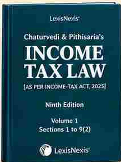 LexisNexis's Chaturvedi & Pithisaria's Income Tax Law (As per Income-tax Act, 2025) - 9th Edition - Volume 1 (Sections 1 to 9(2)) LexisNexis's Chaturvedi & Pithisaria's Income Tax Law (As per Income-tax Act, 2025) - 9th Edition - Volume 1 (Sections 1 to 9(2))