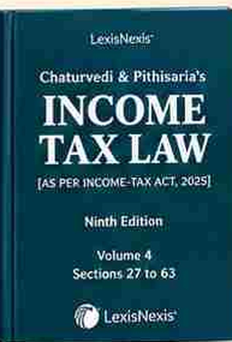 LexisNexis's Chaturvedi & Pithisaria's Income Tax Law (As per Income-tax Act, 2025) - 9th Edition - Volume 4 (Sections 27 to 63) LexisNexis's Chaturvedi & Pithisaria's Income Tax Law (As per Income-tax Act, 2025) - 9th Edition - Volume 4 (Sections 27 to 63)